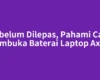 Sebelum Dilepas, Pahami Cara Membuka Baterai Laptop Axioo